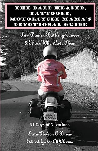The Bald Headed, Tattooed, Motorcycle Mama's Devotional Guide For Women Battling Cancer & Those Who Love Them