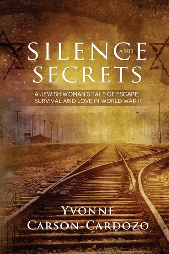 Silence and Secrets A Jewish Woman's Tale of Escape, Survival and Love in World War II