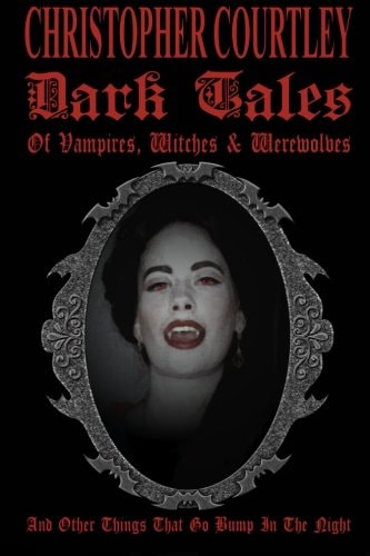 Dark Tales of Vampires, Witches and Werewolves (and Other Things That Go Bump in the Night)