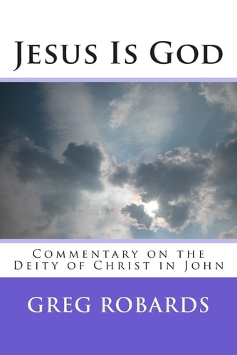 Jesus Is God Commentary on the Deity of Christ in John