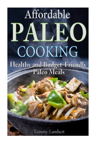Affordable Paleo Cooking Healthy and Budget-Friendly Paleo Meals