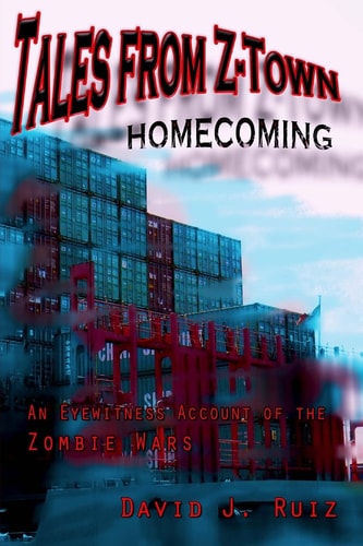 Tales from Z-Town: Homecoming An Eyewitness Account of the Zombie Wars