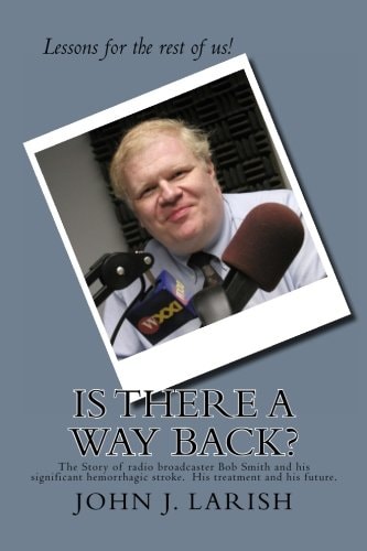 Is There a Way Back? The Story of Radio Broadcaster Bob Smith and His Significant Hemorrhagic Stroke. His Treatment and His Future.