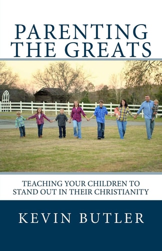 Parenting The Greats Teaching Your Children to Stand Out in Their Christianity