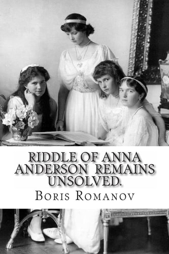 Riddle of Anna Anderson Remains Unsolved. Anna-Anastaia: the Old and New Versions and Discussion