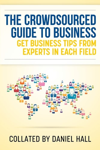 The Crowdsourced Guide To Business Get Business Tips from Experts in Each Field