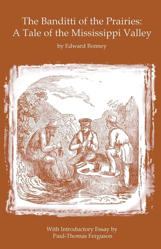 The Banditti of the Prairies A Tale of the Mississippi Valley: An Authentic Narrative of Thrilling Adventures in the Earliest Settlement of the Western Country