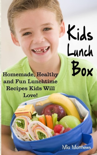 Kids Lunch Box Homemade, Healthy and Fun Lunchtime Recipes Kids Will Love!
