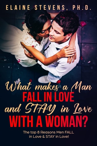 What Makes a Man Fall in Love and Stay in Love with a Woman? The Top 8 Reasons Men Fall in Love and Stay in Love!