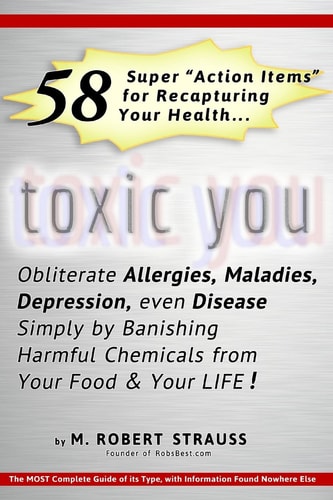 Toxic You 58 Ways To Dramatically Improve Your Health By Reducing Your Exposure To Man-Made Toxins