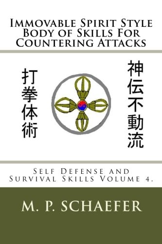 Immovable Spirit Style Body of Skills For Countering Attacks Self Defense and Survival Skills Volume 4.