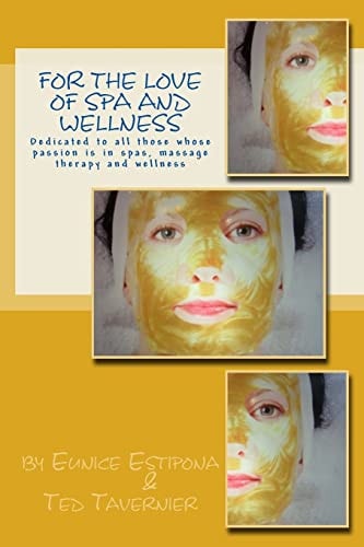 For the Love of Spa and Wellness Dedicated to All Those Whose Passion Is in Spas, Massage Therapy and Wellness