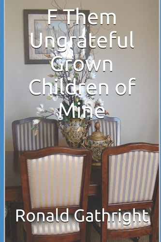 F Them Ungrateful Grown Children of Mine