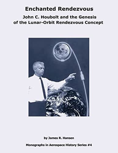 Enchanted Rendezvous John C. Houbolt and the Genesis of the Lunar-Orbit Rendezvous Concept
