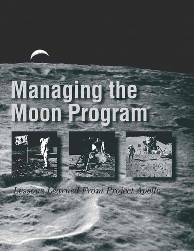 Managing the Moon Program Lessons Learned From Project Apollo