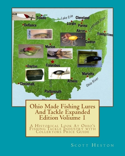 Ohio Made Fishing Lures And Tackle Expanded Eddition Part 1 A Historical Look at Ohio's Fishing Tackle Industry with Collectors Price Guide