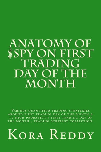 Anatomy of $SPY on First Trading Day of the Month Various Quantified Trading Strategies Around First Trading Day of the Month