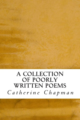 A Collection of Poorly Written Poems