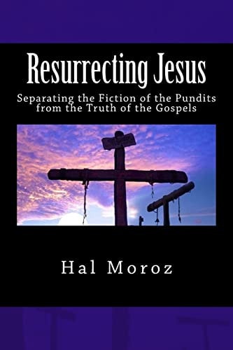 Resurrecting Jesus Separating the Fiction of the Pundits from the Truth of the Gospels