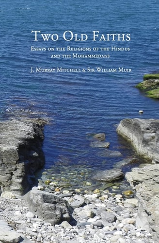 Two Old Faiths Essays on the Religions of the Hindus and the Mohammedans