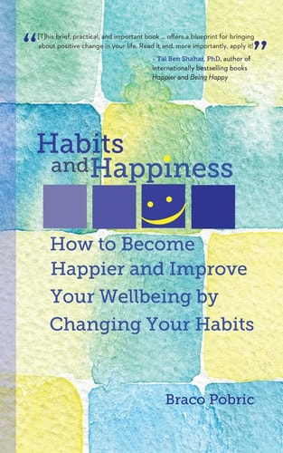 Habits and Happiness How to Become Happier and Improve Your Wellbeing by Changing Your Habits