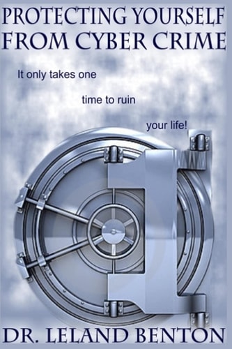 Protecting Yourself From Cyber Crime It Only Takes One Time to Ruin Your Life!