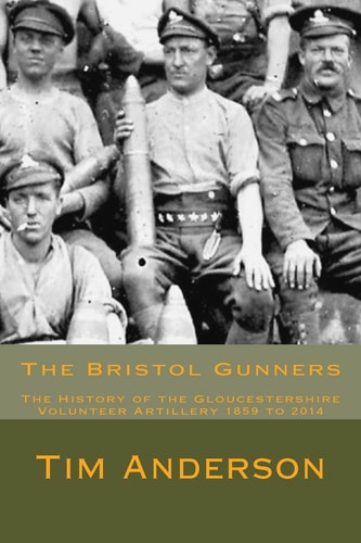 The Bristol Gunners The History of the Gloucestershire Volunteer Artillery