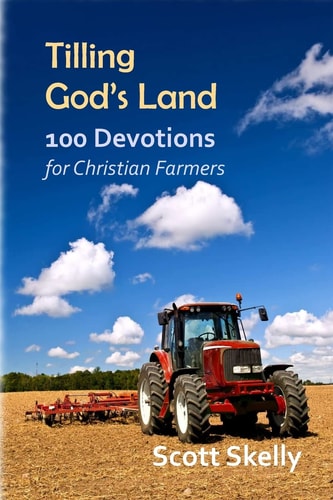 Tilling God's Land 100 Devotions for Christian Farmers