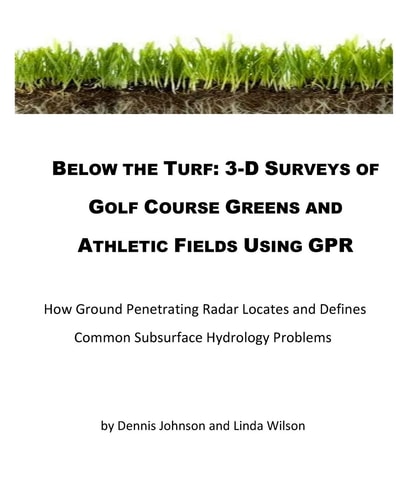 Below the Turf 3-D Surveys of Golf Course Greens Using GPR : how Ground Penetrating Radar Locates and Defines Common Subsurface Hydrology Problems