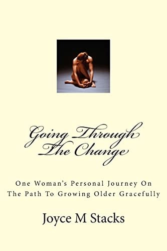 Going Through The Change One Woman's Personal Journey On The Path To Growing Older Gracefully