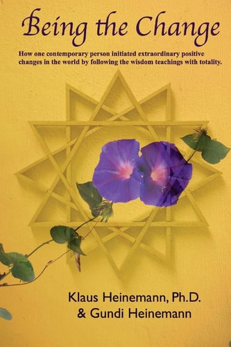 Being the Change How One Contemporary Person Initiated Extraordinary Positive Changes in the World by Following the Wisdom Teachings with Totality