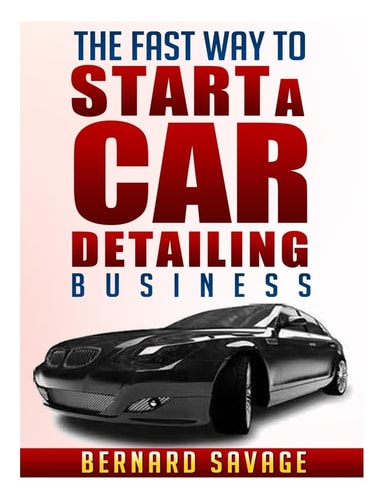 The Fast Way to Start a Car Detailing Business Learn the Most Effective Way Too Easily and Quickly Start a Car Detailing Business in the Next 7 Days!