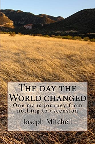 The Day the World Changed One Mans Journey from Nothing to Ascension