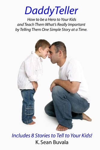 DaddyTeller How to Be a Hero to Your Kids and Teach Them What's Really by Telling Them One Simple Story at a Time