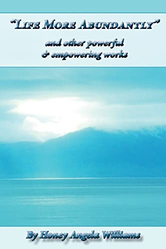 Life More Abundantly and Other Powerful and Empowering Works