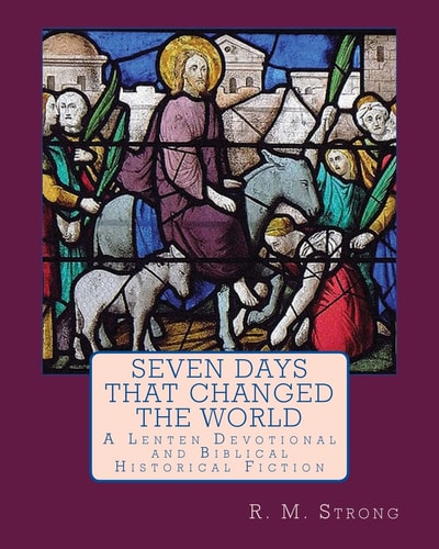 Seven Days That Changed the World A Lenten Devotional