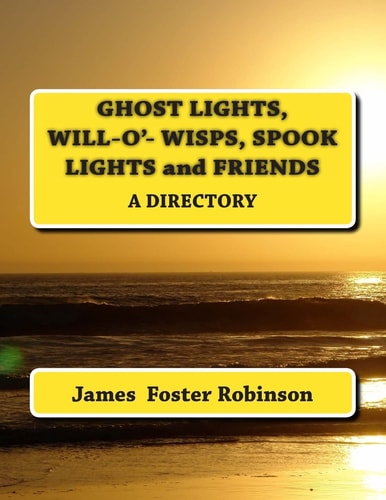Ghost Lights, Spook Lights, Will-O'- Wisps and Friends A Directory