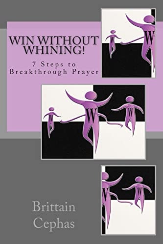 Win Without Whining! 7 Steps to Breakthrough Prayer