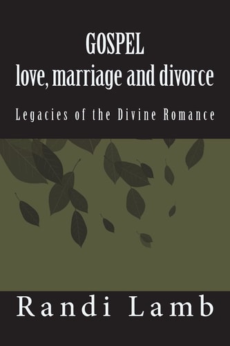 Gospel Love, Marriage and Divorce 2. 0 Legacies of the Divine Romance