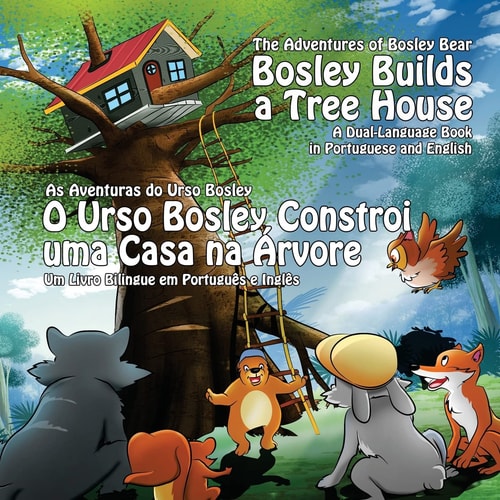 Bosley Builds a Tree House (o Urso Bosley Constroi Uma Casa Na Arvore) A Dual Language Book in Portuguese and English