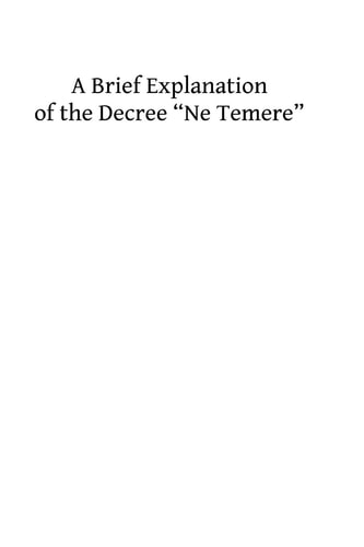 A Brief Explanation of the Decree ?Ne Temere? Embodying All of the Decisions of the Sacred Congregations Up To 1912