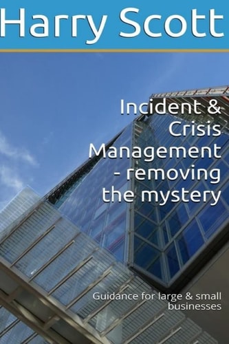 Incident and Crisis Management - Removing the Mystery Guidance for Large and Small B