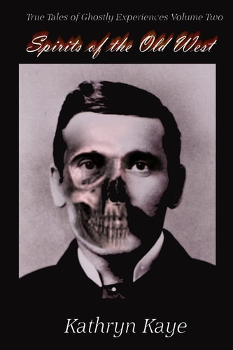 Spirits of the Old West True Tales of Ghostly Experiences Book Two