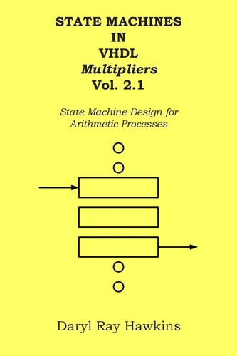 State MacHines in Vhdl Multipliers Vol. 2 State MacHine Design for Arithmetic Processes