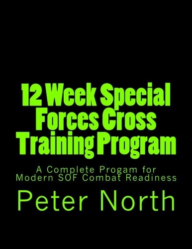 12 Week Special Forces Cross Training Program A Complete Progam for Modern SOF Combat Readiness