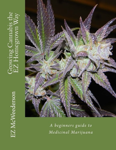 Growing Cannabis the EZ Homegrown Way A Beginners Guide to Medicinal Marijuana