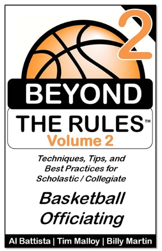 Beyond the Rules - Basketball Officiating - Volume 2 More Techniques, Tips, and Best Practices for Scholastic / Collegiate Basketball Officials