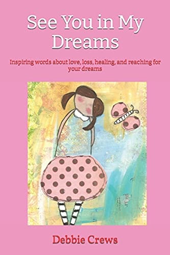 See You in My Dreams Inspiring Words about Love, Loss, Healing, and Reaching for Your Dreams