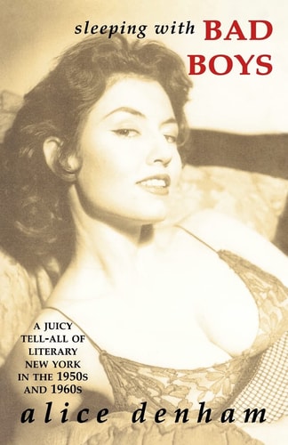 Sleeping with Bad Boys A Juicy Tell-All of Literary New York in the the 1950s and 1960s