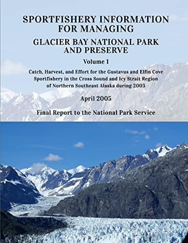 Sportfishery Information for Managing Glacier Bay National Park and Preserve Volume 1: Catch, Harvest, and Effort for the Gustavus and Elfin COve Sportfishery in the Cross Sound and Icy Strait Region of Northern Southeast Alaska During 2003